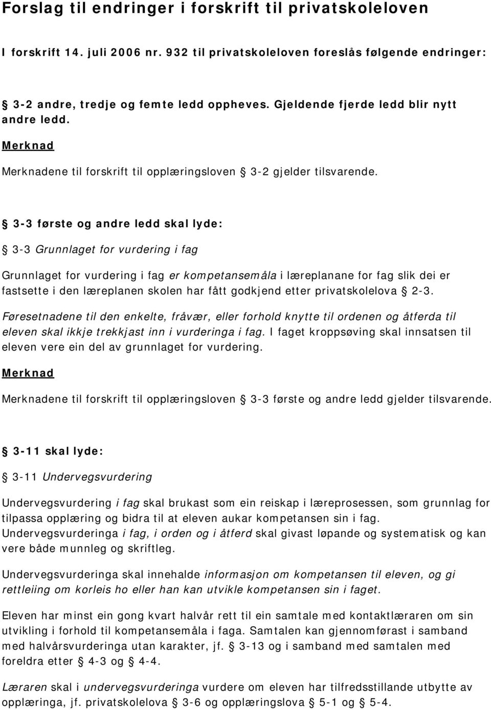 3-3 første og andre ledd skal lyde: 3-3 Grunnlaget for vurdering i fag Grunnlaget for vurdering i fag er kompetansemåla i læreplanane for fag slik dei er fastsette i den læreplanen skolen har fått