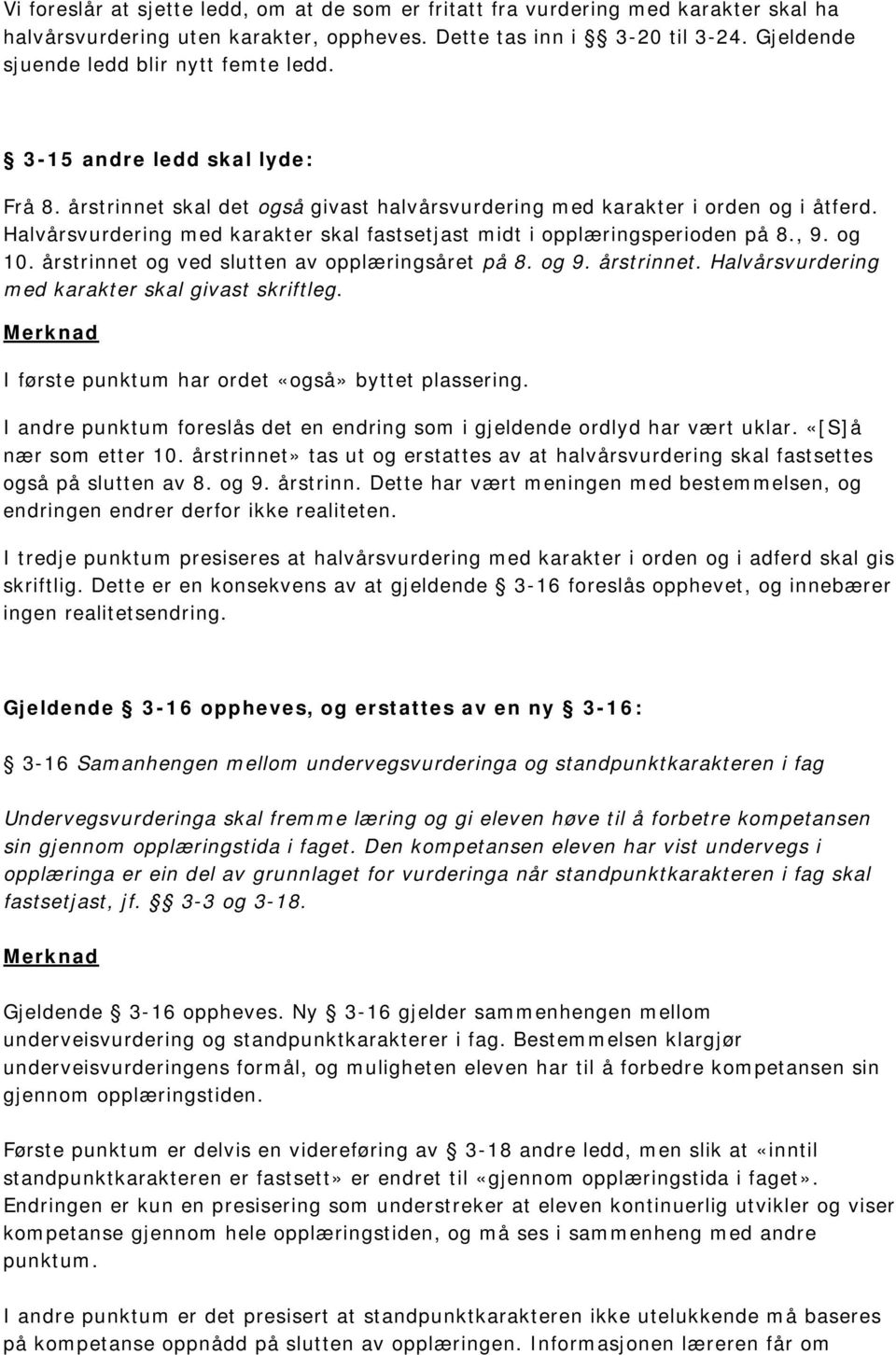 Halvårsvurdering med karakter skal fastsetjast midt i opplæringsperioden på 8., 9. og 10. årstrinnet og ved slutten av opplæringsåret på 8. og 9. årstrinnet. Halvårsvurdering med karakter skal givast skriftleg.