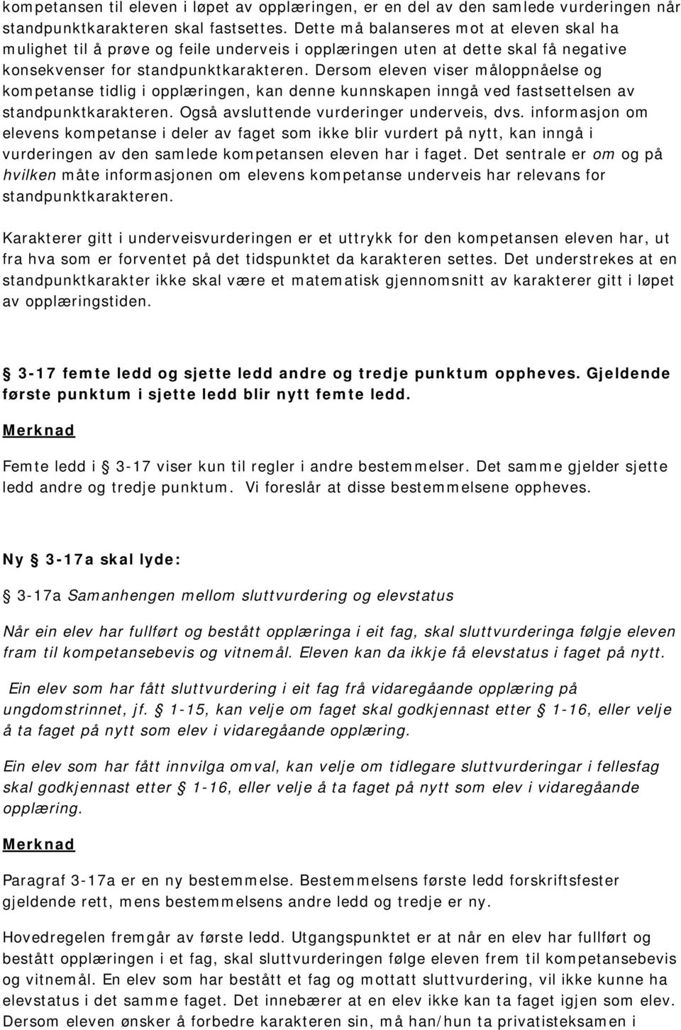 Dersom eleven viser måloppnåelse og kompetanse tidlig i opplæringen, kan denne kunnskapen inngå ved fastsettelsen av standpunktkarakteren. Også avsluttende vurderinger underveis, dvs.