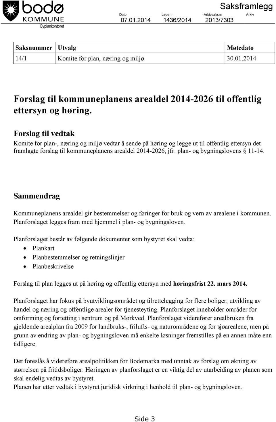 plan- og bygningslovens 11-14. Sammendrag Kommuneplanens arealdel gir bestemmelser og føringer for bruk og vern av arealene i kommunen. Planforslaget legges fram med hjemmel i plan- og bygningsloven.