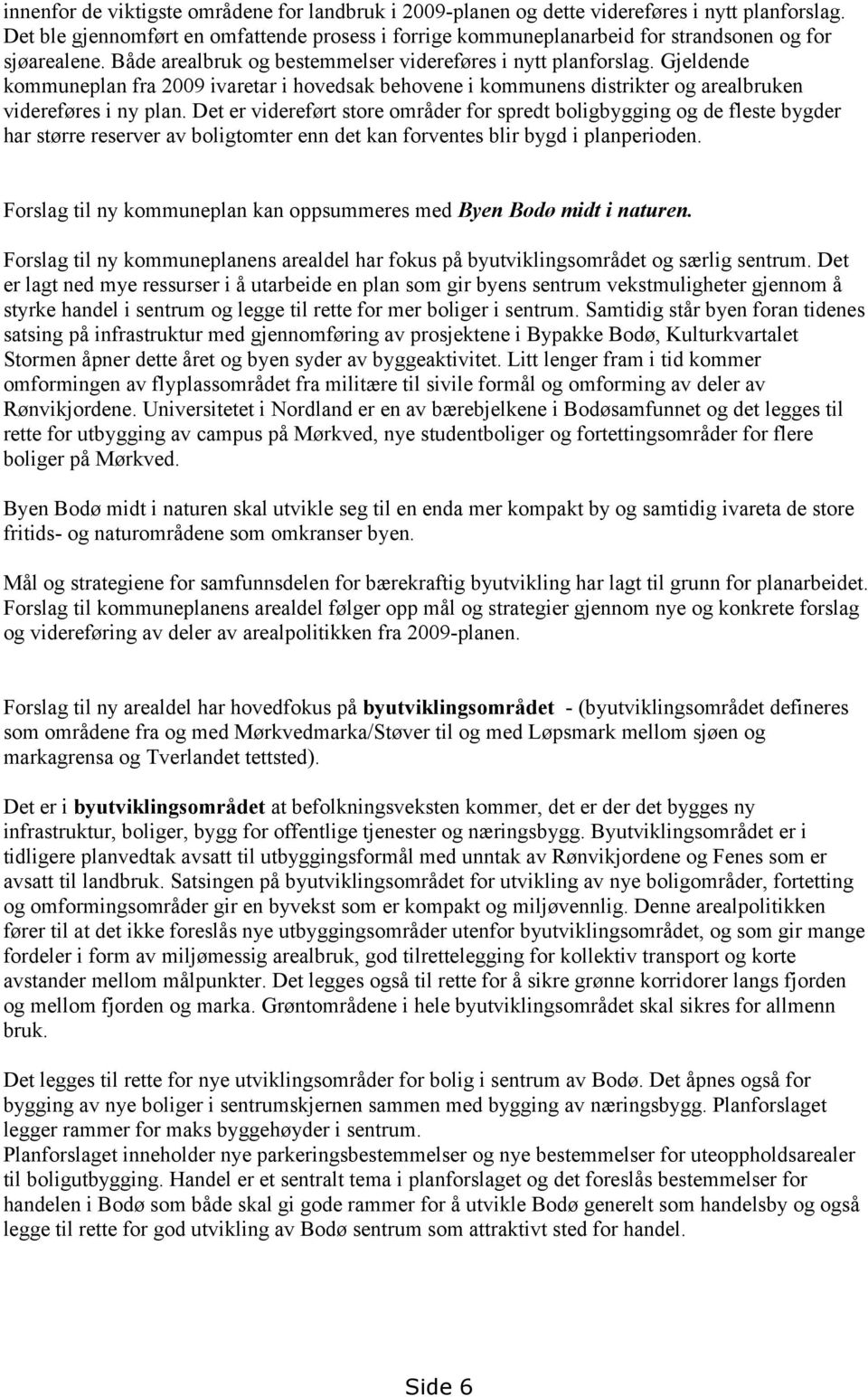 Gjeldende kommuneplan fra 2009 ivaretar i hovedsak behovene i kommunens distrikter og arealbruken videreføres i ny plan.