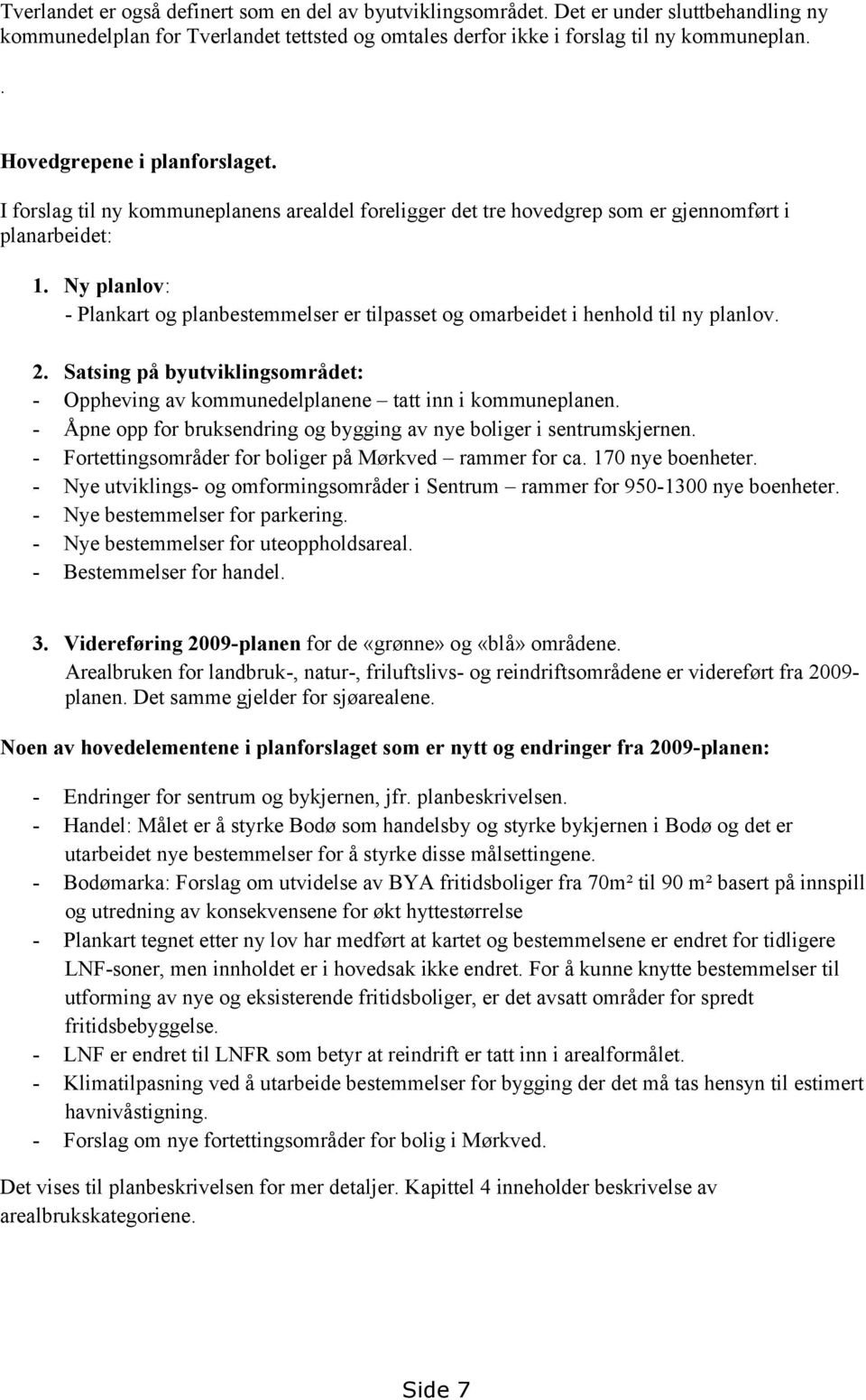 Ny planlov: - Plankart og planbestemmelser er tilpasset og omarbeidet i henhold til ny planlov. 2. Satsing på byutviklingsområdet: - Oppheving av kommunedelplanene tatt inn i kommuneplanen.