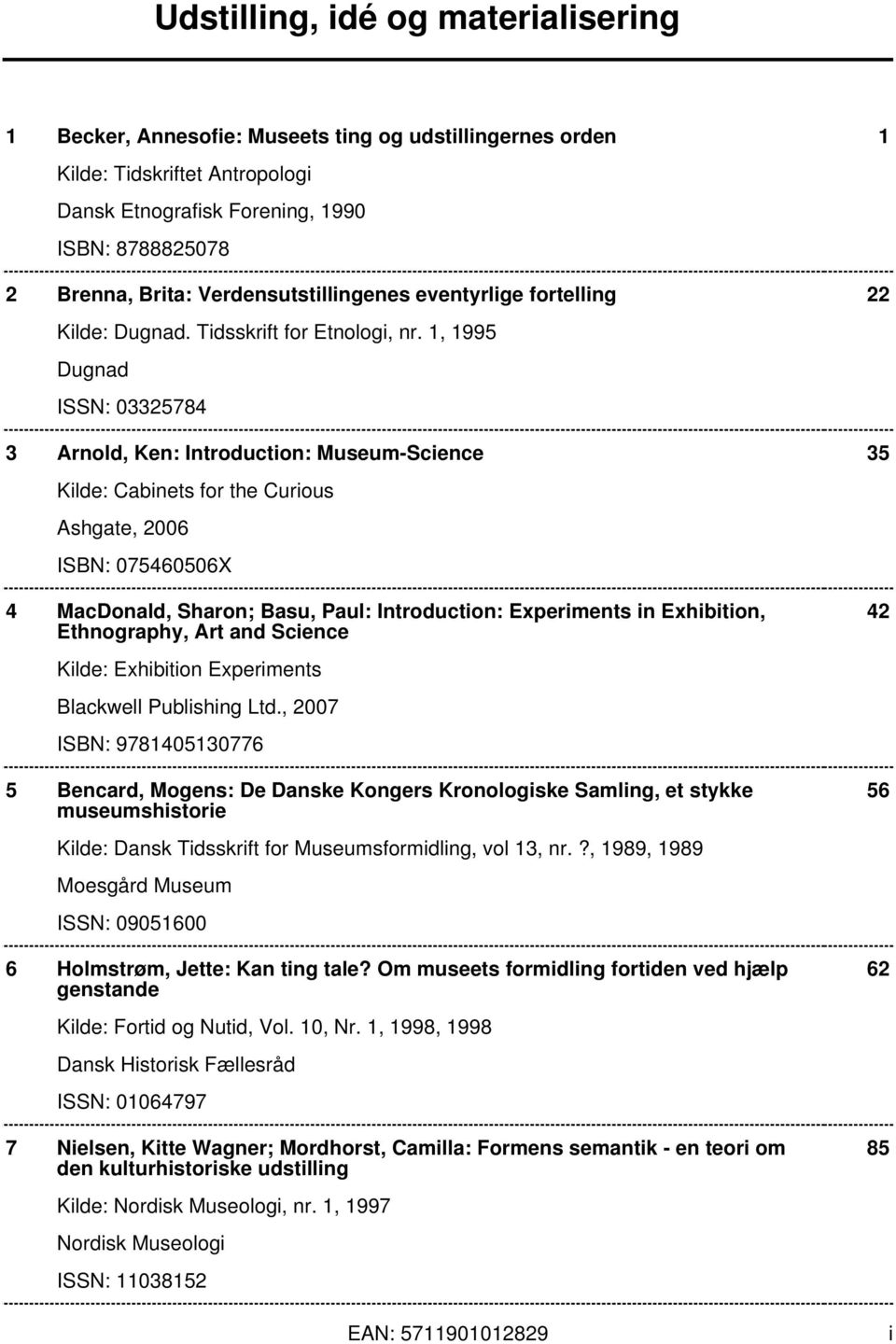 1, 1995 Dugnad ISSN: 03325784 3 Arnold, Ken: Introduction: Museum-Science 35 Kilde: Cabinets for the Curious Ashgate, 2006 ISBN: 075460506X 4 MacDonald, Sharon; Basu, Paul: Introduction: Experiments