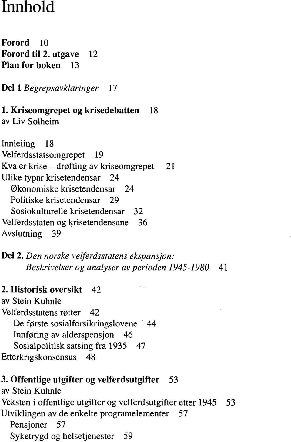 29 Sosiokulturelle krisetendensar 32 Velferdsstaten og krisetendensane 36 Avslutning 39 Del 2. Den norske velferdsstatens ekspansjon: Beskrivelser og analyser av perioden 1945-1980 41 2.