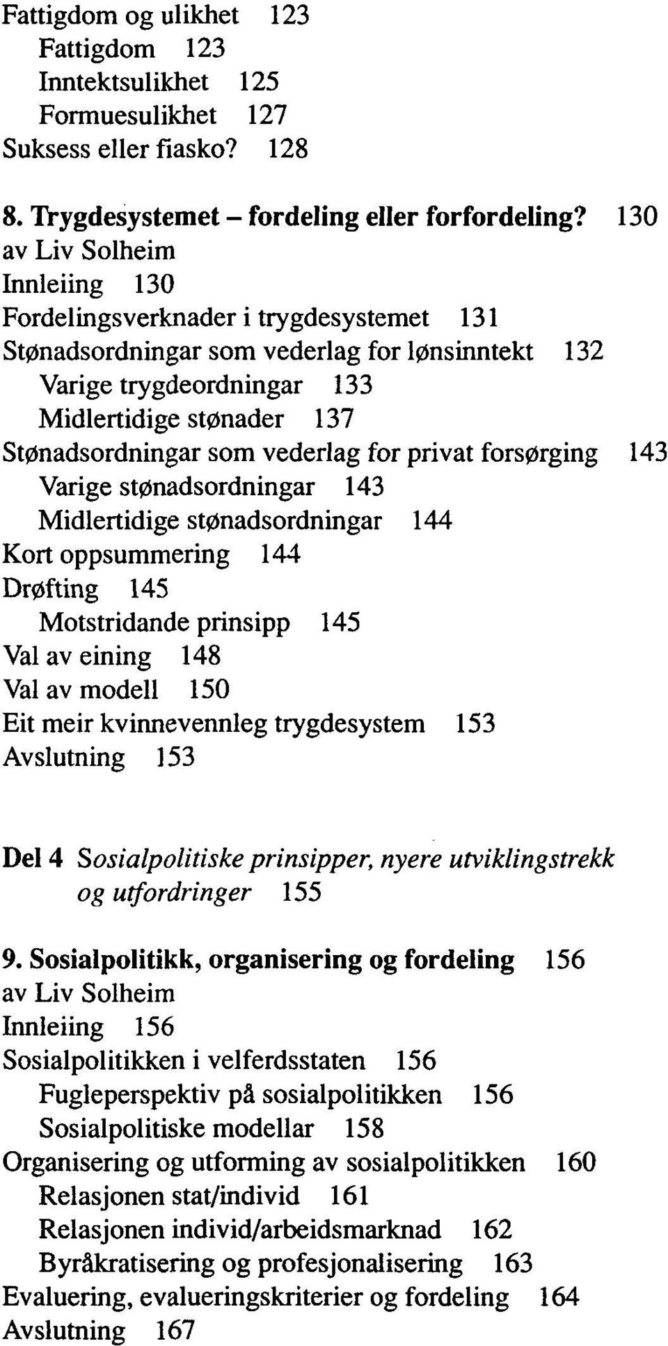 privat forsørging 143 Varige stønadsordningar 143 Midlertidige stønadsordningar 144 Kort oppsummering 144 Drøfting 145 Motstridande prinsipp 145 Val av eining 148 Val av modell 150 Eit meir