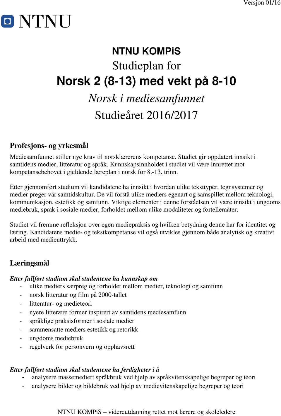 Etter gjennomført studium vil kandidatene ha innsikt i hvordan ulike teksttyper, tegnsystemer og medier preger vår samtidskultur.