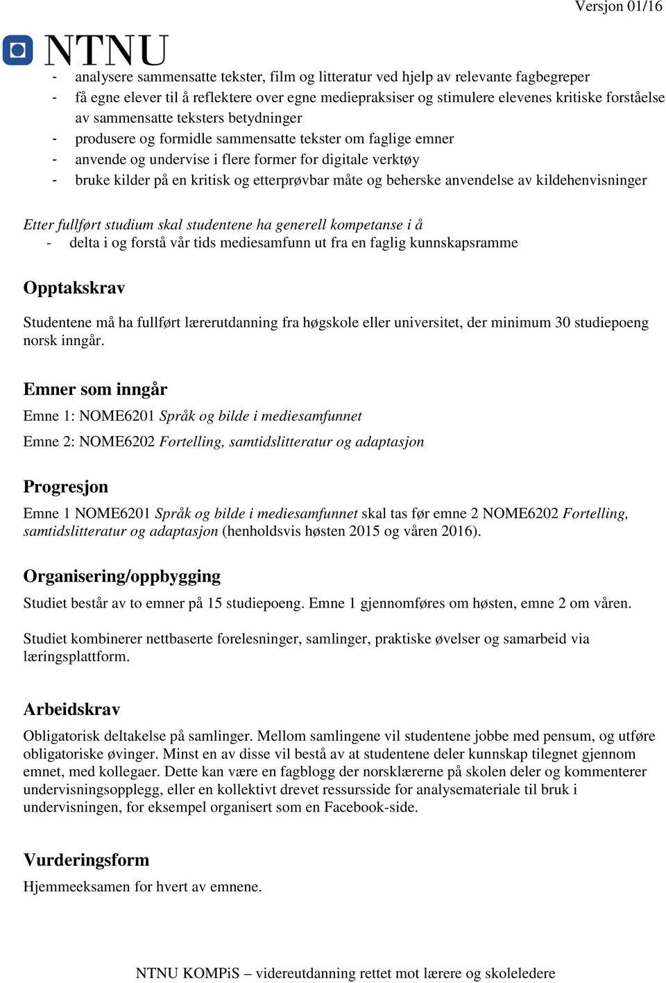 etterprøvbar måte og beherske anvendelse av kildehenvisninger Etter fullført studium skal studentene ha generell kompetanse i å - delta i og forstå vår tids mediesamfunn ut fra en faglig