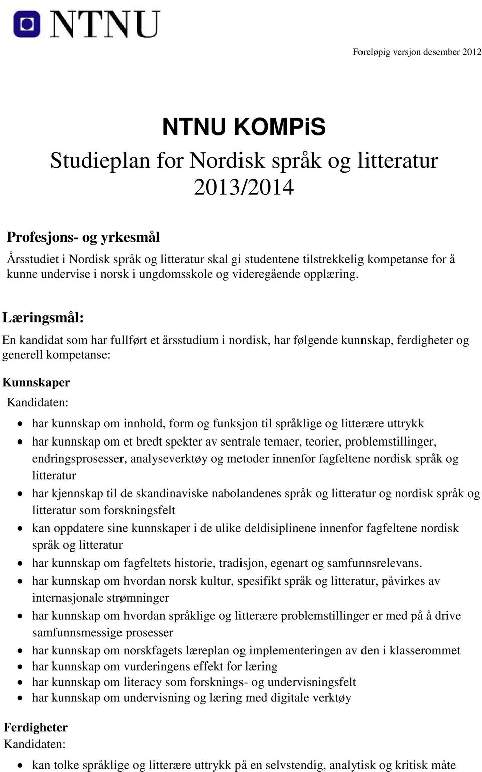 Læringsmål: En kandidat som har fullført et årsstudium i nordisk, har følgende kunnskap, ferdigheter og generell kompetanse: Kunnskaper Kandidaten: har kunnskap om innhold, form og funksjon til