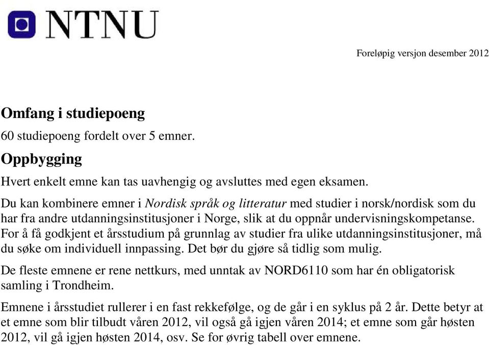 For å få godkjent et årsstudium på grunnlag av studier fra ulike utdanningsinstitusjoner, må du søke om individuell innpassing. Det bør du gjøre så tidlig som mulig.