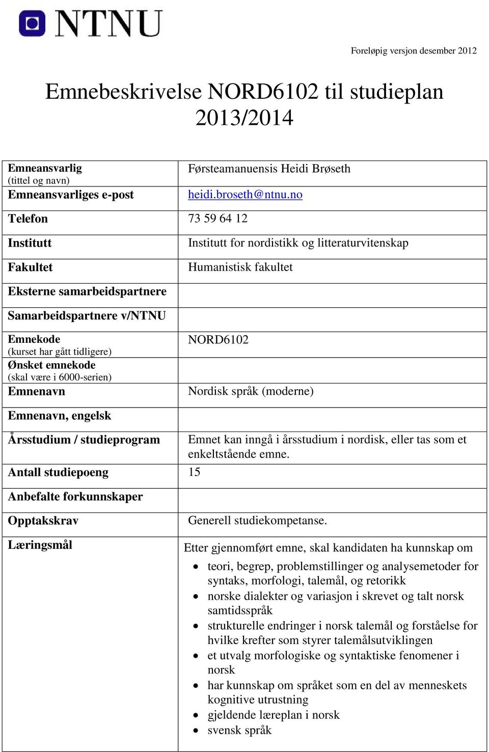 tidligere) Ønsket emnekode (skal være i 6000-serien) Emnenavn NORD6102 Nordisk språk (moderne) Emnenavn, engelsk Årsstudium / studieprogram Emnet kan inngå i årsstudium i nordisk, eller tas som et