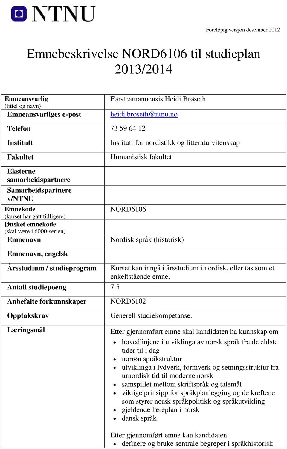 nordistikk og litteraturvitenskap Humanistisk fakultet NORD6106 Nordisk språk (historisk) Emnenavn, engelsk Årsstudium / studieprogram Kurset kan inngå i årsstudium i nordisk, eller tas som et