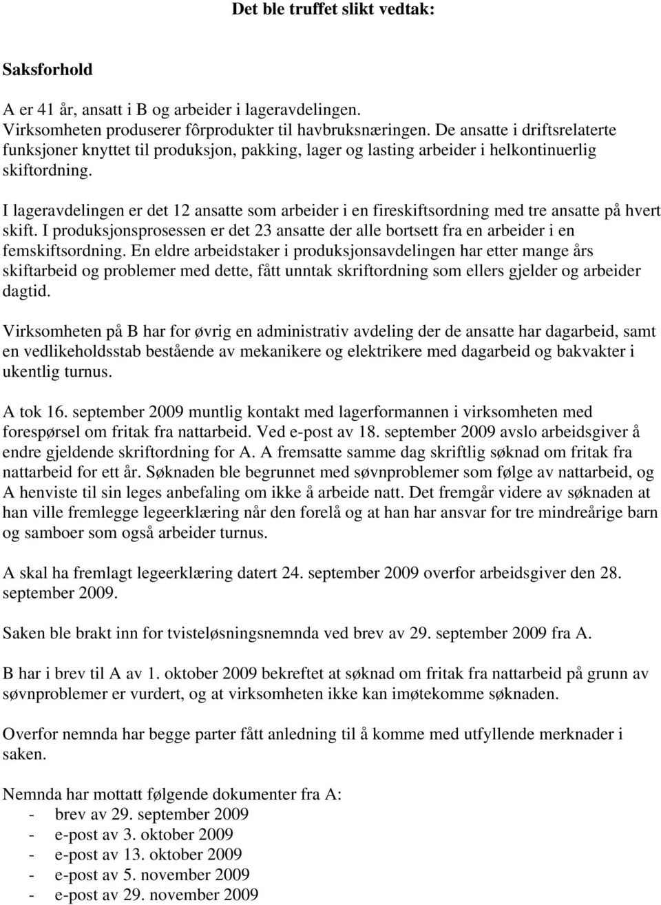 I lageravdelingen er det 12 ansatte som arbeider i en fireskiftsordning med tre ansatte på hvert skift.