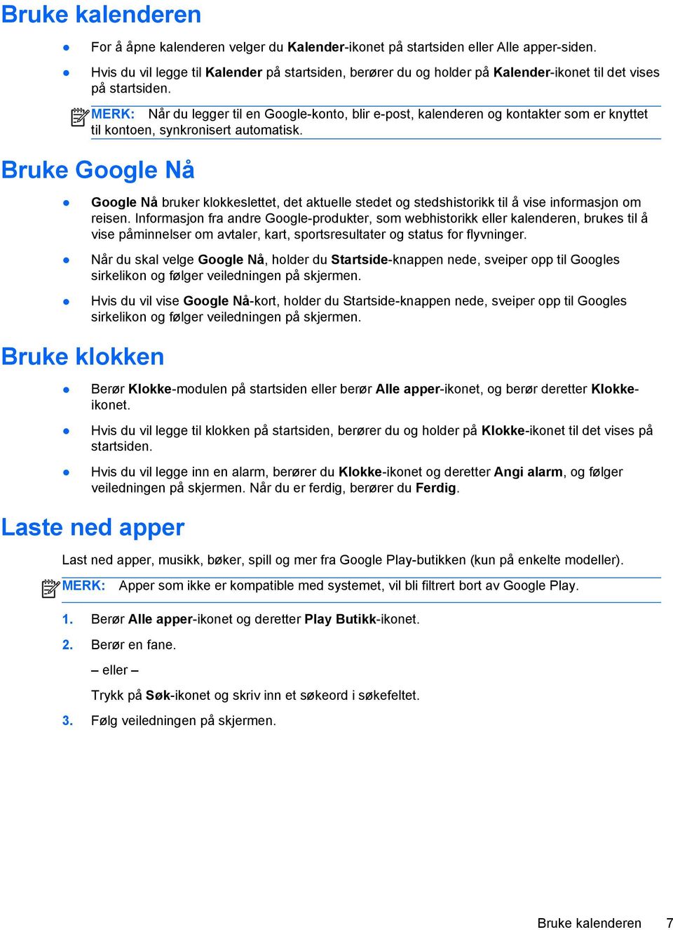 Når du legger til en Google-konto, blir e-post, kalenderen og kontakter som er knyttet til kontoen, synkronisert automatisk.