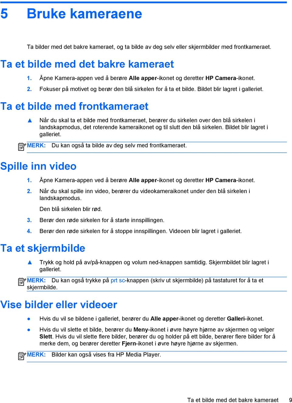 Ta et bilde med frontkameraet Når du skal ta et bilde med frontkameraet, berører du sirkelen over den blå sirkelen i landskapmodus, det roterende kameraikonet og til slutt den blå sirkelen.