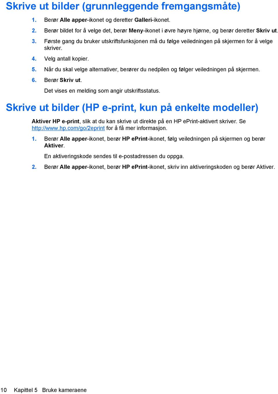 4. Velg antall kopier. 5. Når du skal velge alternativer, berører du nedpilen og følger veiledningen på skjermen. 6. Berør Skriv ut. Det vises en melding som angir utskriftsstatus.