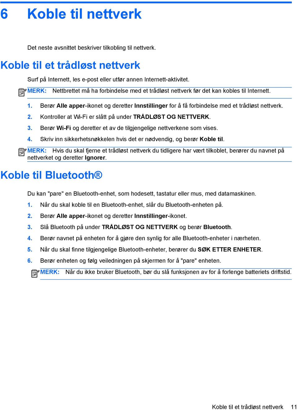 Kontroller at Wi-Fi er slått på under TRÅDLØST OG NETTVERK. 3. Berør Wi-Fi og deretter et av de tilgjengelige nettverkene som vises. 4.