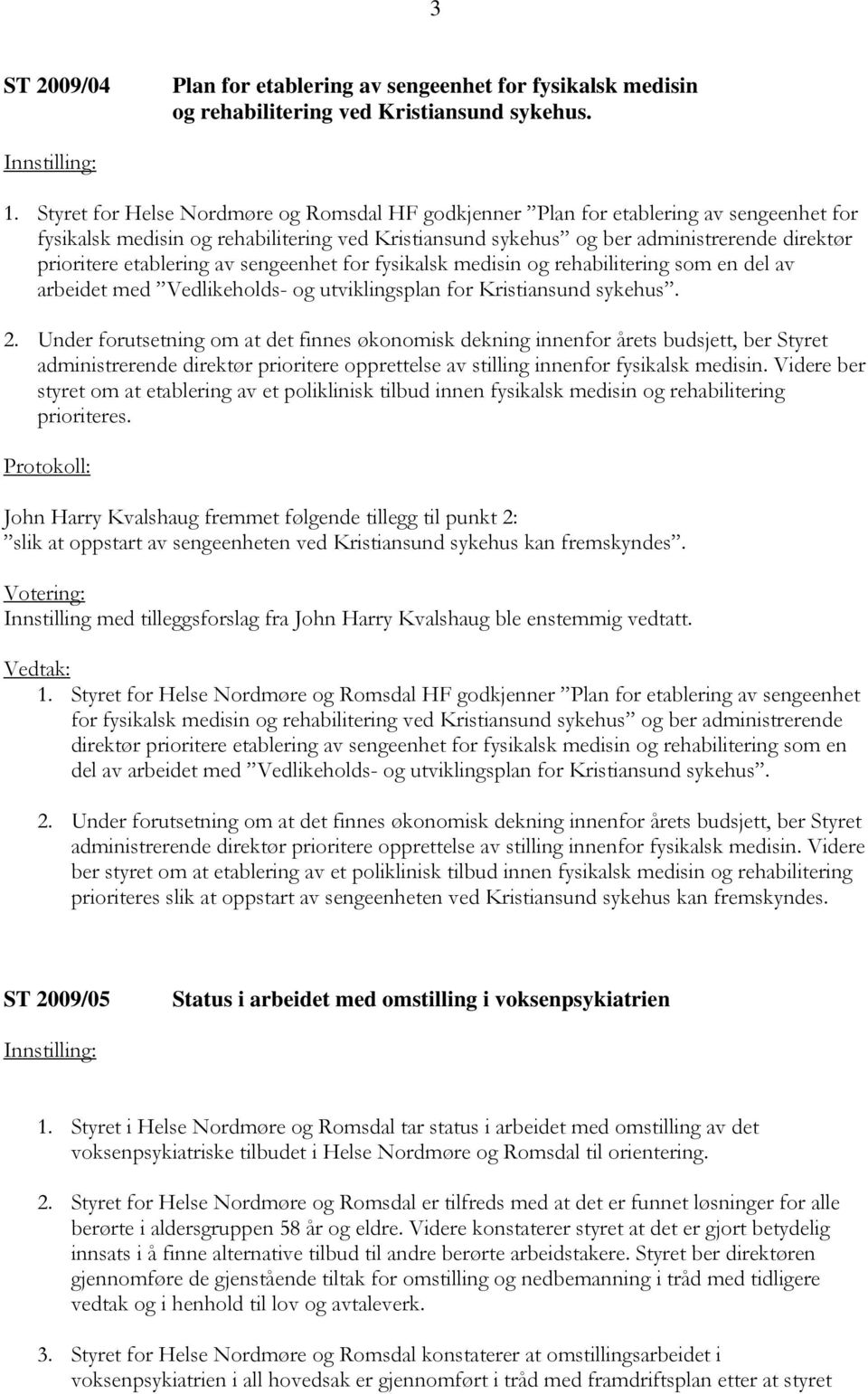 etablering av sengeenhet for fysikalsk medisin og rehabilitering som en del av arbeidet med Vedlikeholds- og utviklingsplan for Kristiansund sykehus. 2.