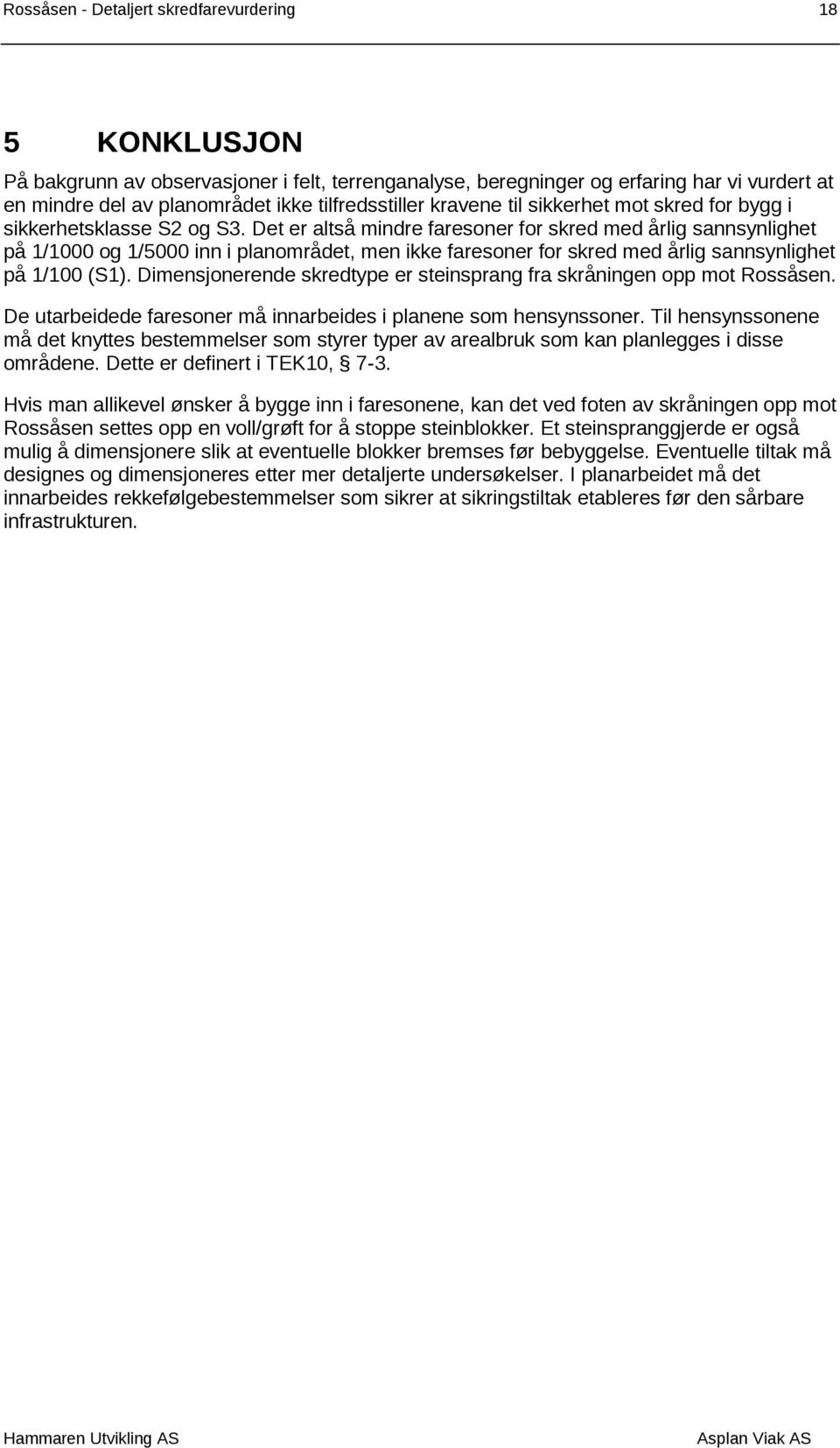 Det er altså mindre faresoner for skred med årlig sannsynlighet på 1/1000 og 1/5000 inn i planområdet, men ikke faresoner for skred med årlig sannsynlighet på 1/100 (S1).