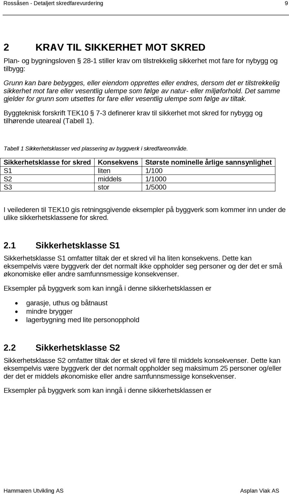 Det samme gjelder for grunn som utsettes for fare eller vesentlig ulempe som følge av tiltak.