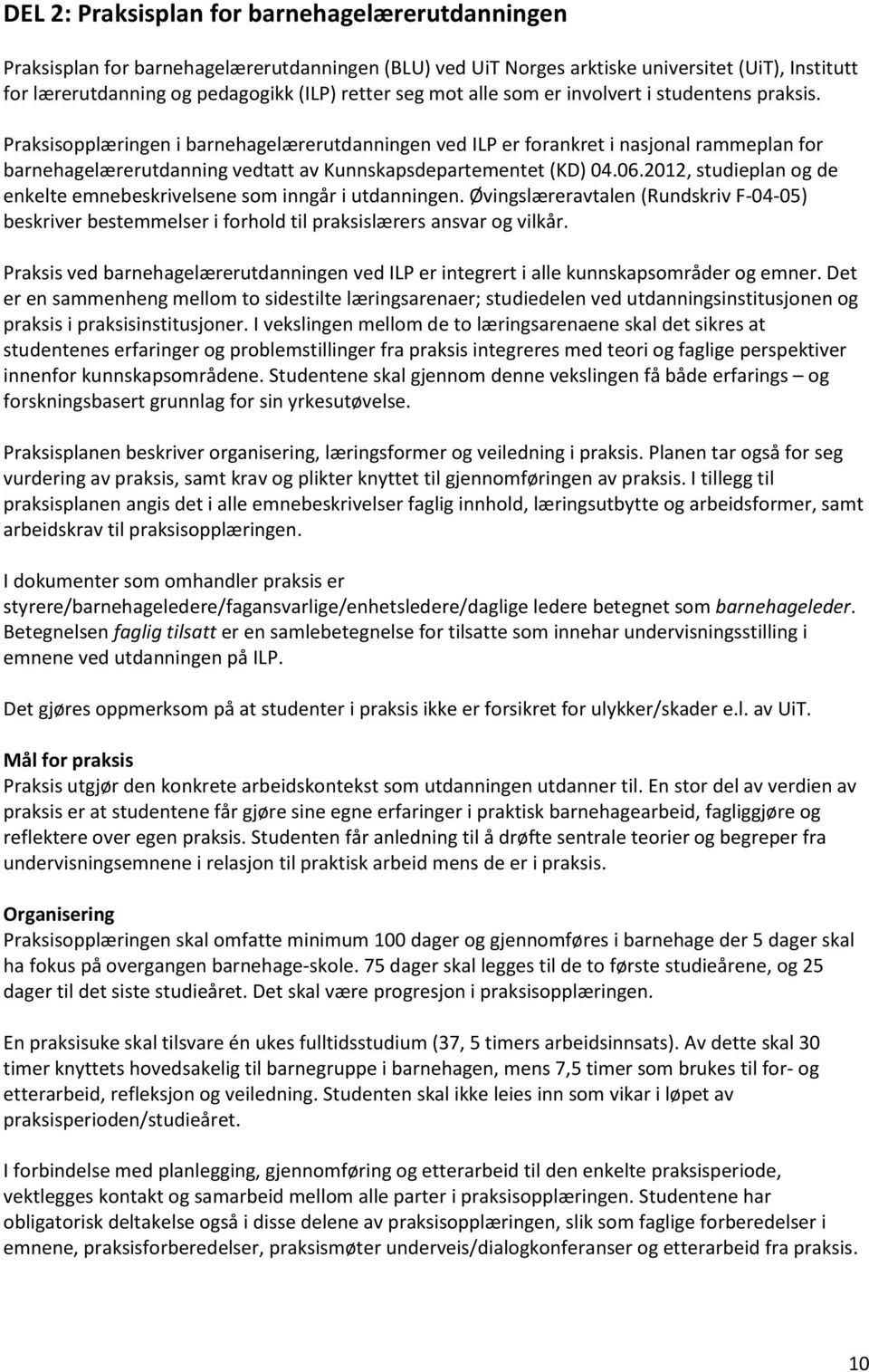 Praksisopplæringen i barnehagelærerutdanningen ved ILP er forankret i nasjonal rammeplan for barnehagelærerutdanning vedtatt av Kunnskapsdepartementet (KD) 04.06.