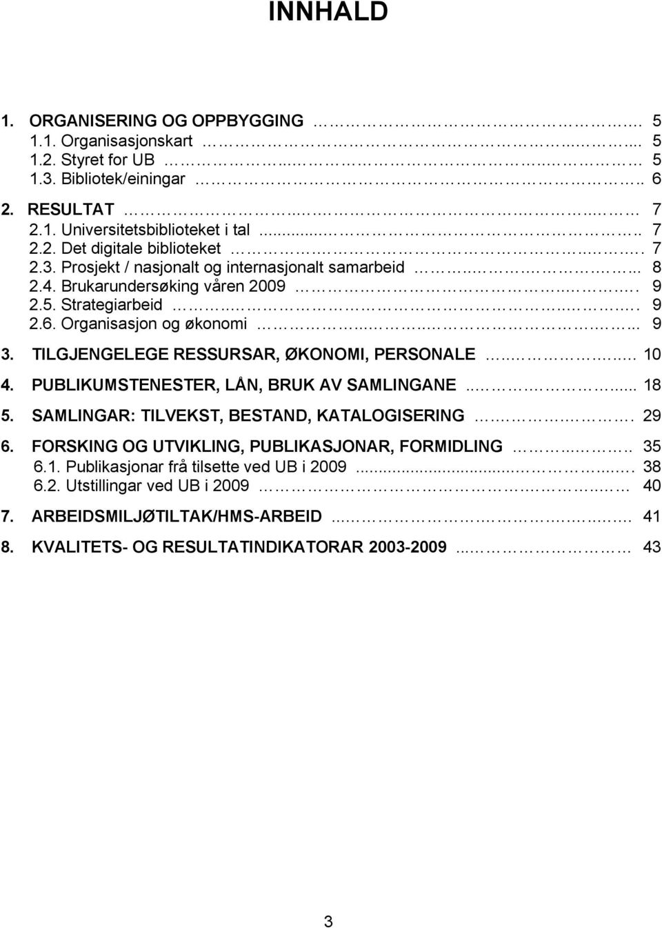 TILGJENGELEGE RESSURSAR, ØKONOMI, PERSONALE..... 1 4. PUBLIKUMSTENESTER, LÅN, BRUK AV SAMLINGANE...... 18 5. SAMLINGAR: TILVEKST, BESTAND, KATALOGISERING... 29 6.