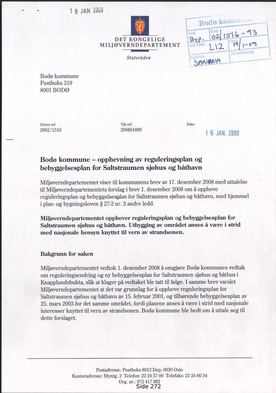 Miljøverndepartementet viser til kommunens brev av 17. desember 2008 med uttalelse til Miljøverndepartementets forslag i brev 1.