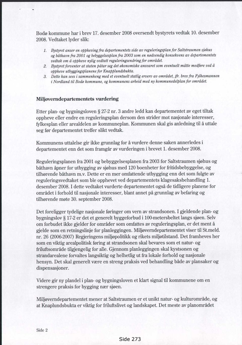 å oppheve nylig vedtatt reguleringsendringfor området. 2.