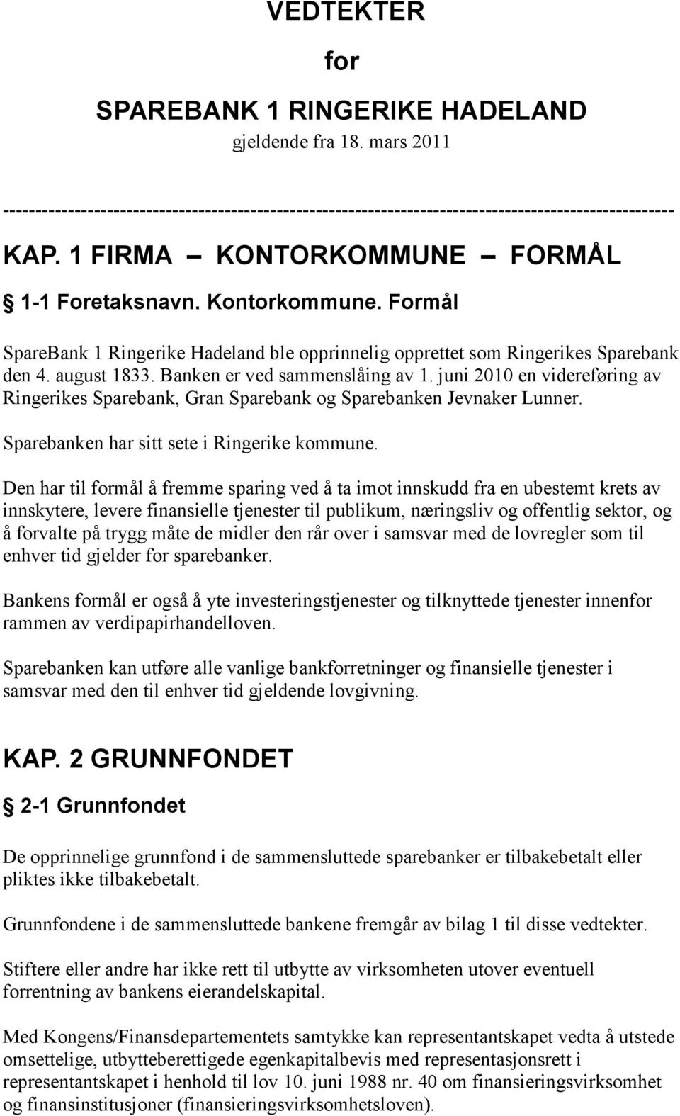 Banken er ved sammenslåing av 1. juni 2010 en videreføring av Ringerikes Sparebank, Gran Sparebank og Sparebanken Jevnaker Lunner. Sparebanken har sitt sete i Ringerike kommune.