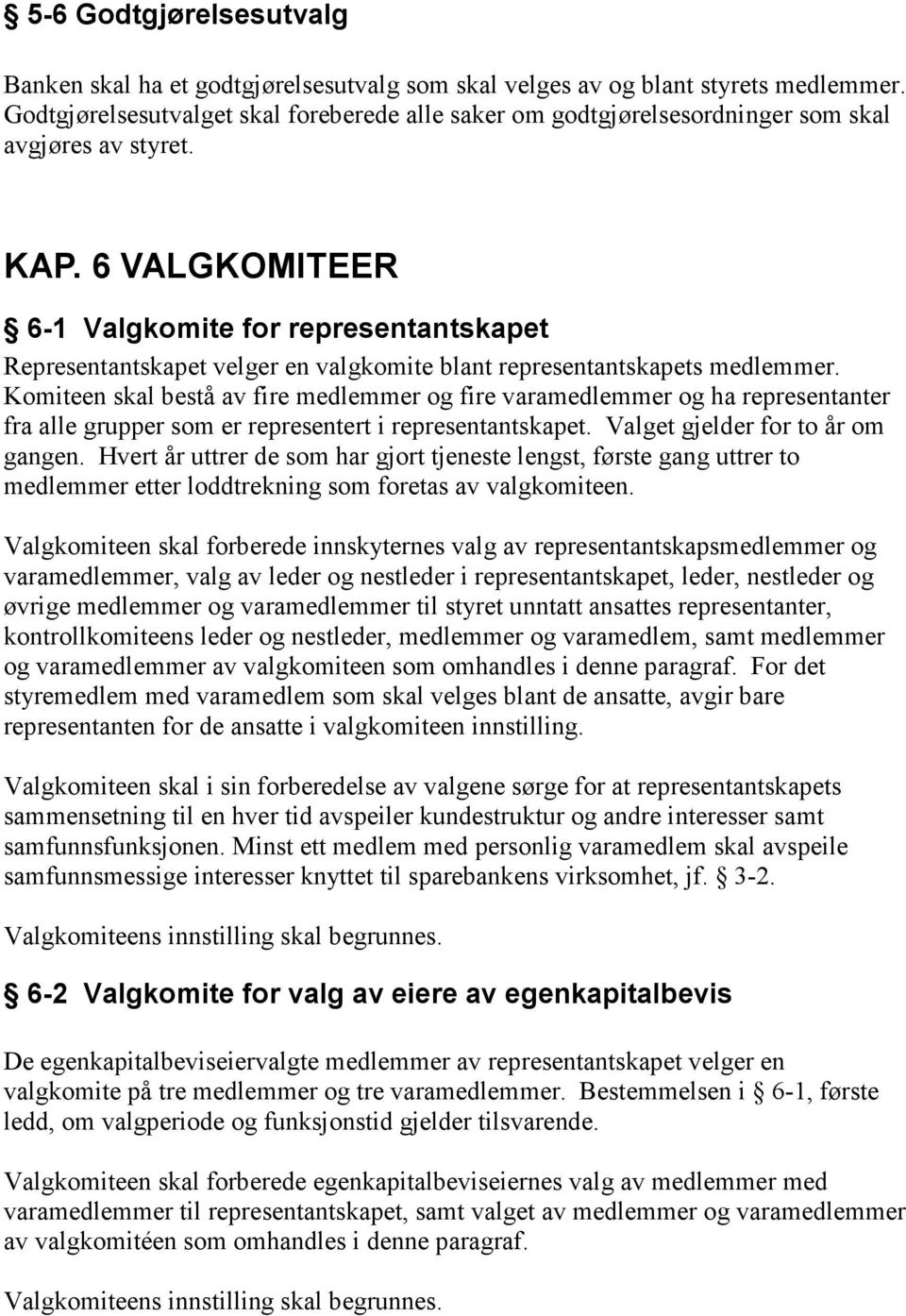 6 VALGKOMITEER 6-1 Valgkomite for representantskapet Representantskapet velger en valgkomite blant representantskapets medlemmer.