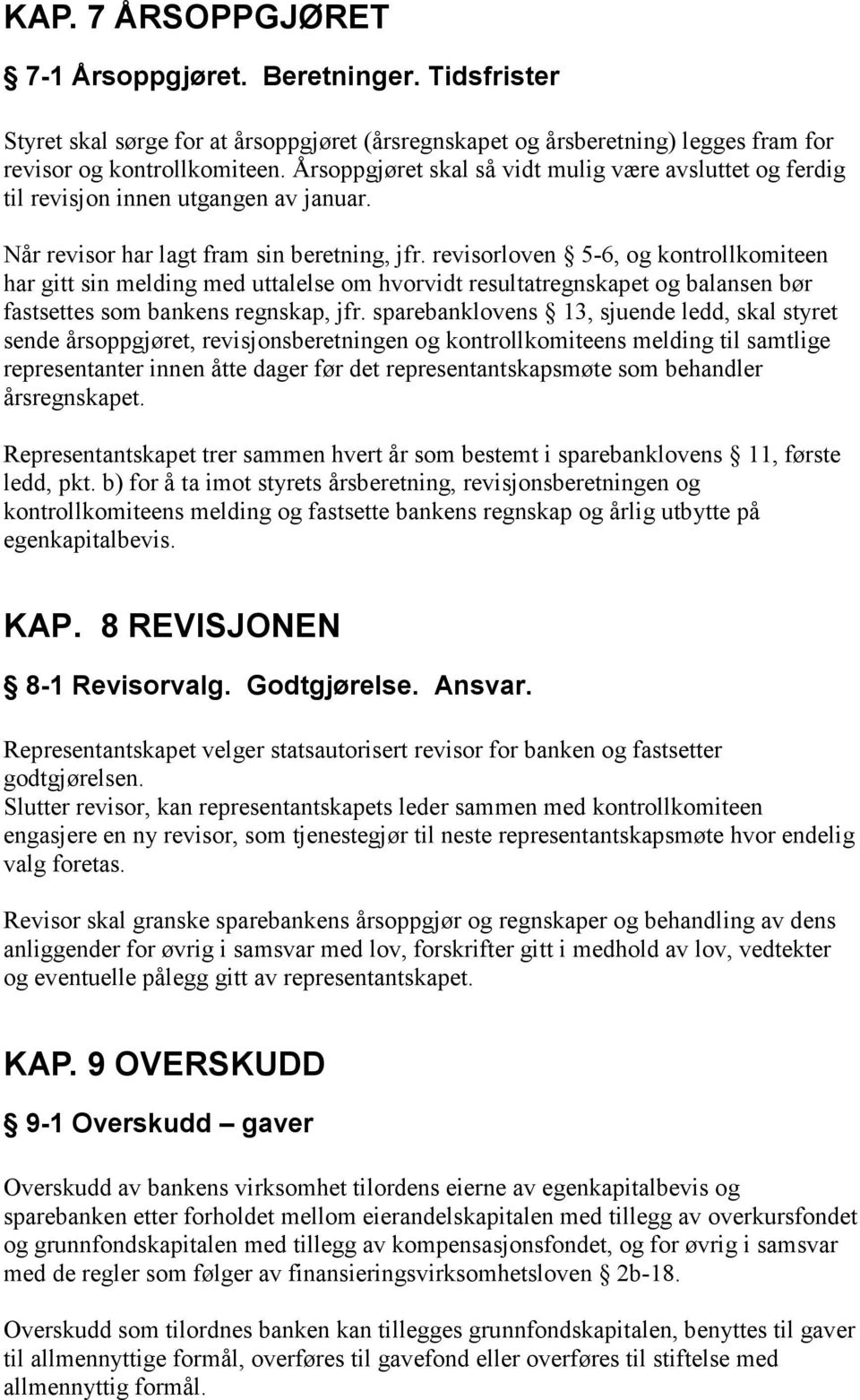 revisorloven 5-6, og kontrollkomiteen har gitt sin melding med uttalelse om hvorvidt resultatregnskapet og balansen bør fastsettes som bankens regnskap, jfr.