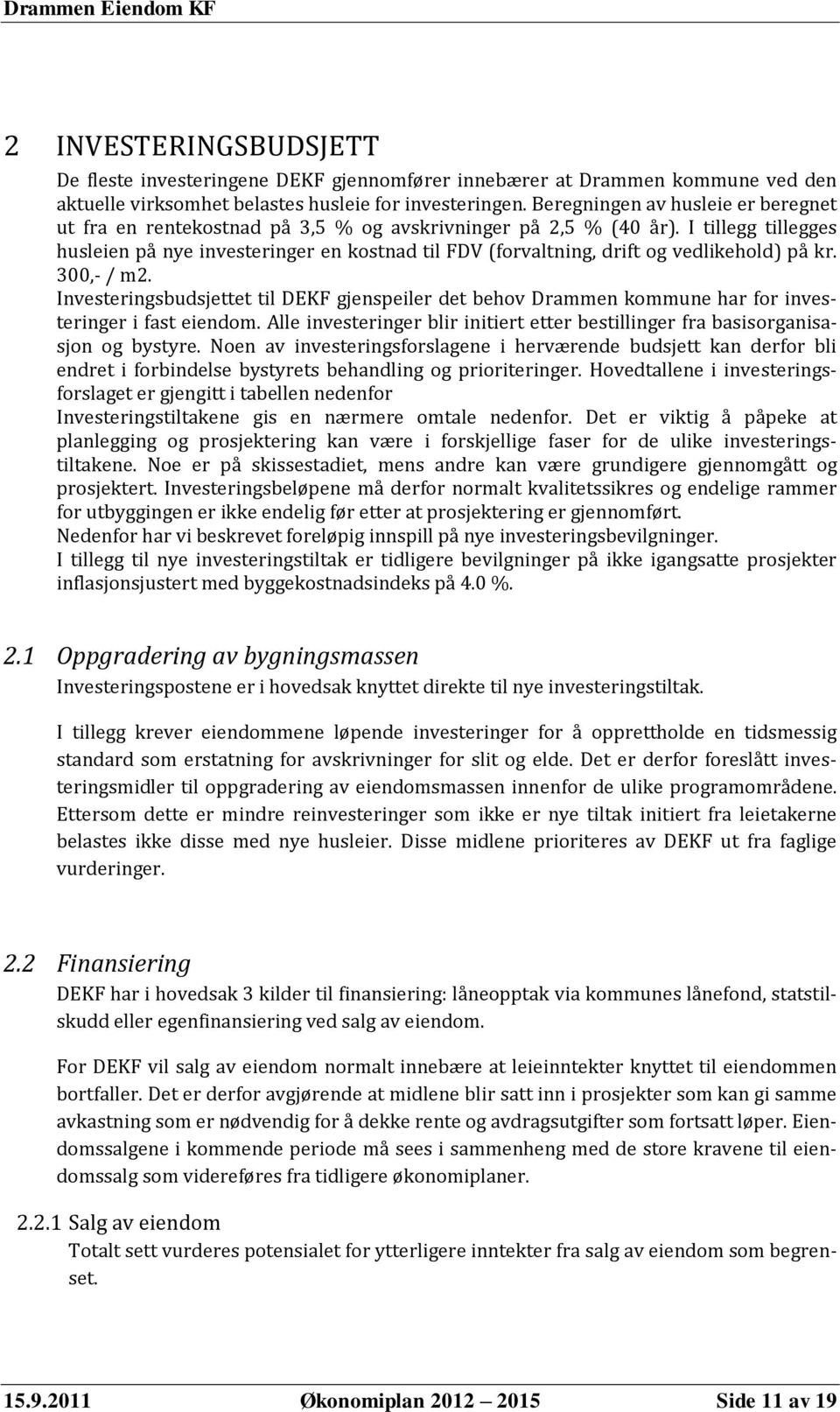 I tillegg tillegges husleien på nye investeringer en kostnad til FDV (forvaltning, drift og vedlikehold) på kr. 300,- / m2.