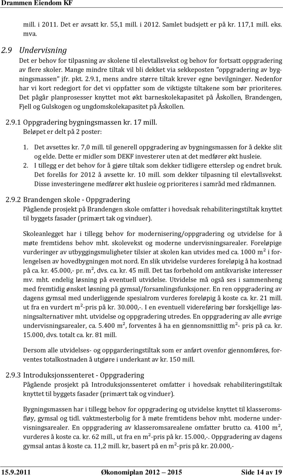 Nedenfor har vi kort redegjort for det vi oppfatter som de viktigste tiltakene som bør prioriteres.