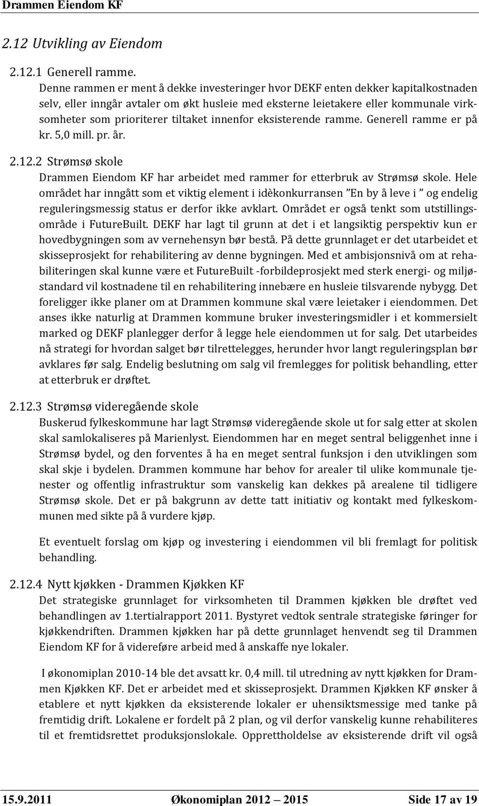 tiltaket innenfor eksisterende ramme. Generell ramme er på kr. 5,0 mill. pr. år. 2.12.2 Strømsø skole Drammen Eiendom KF har arbeidet med rammer for etterbruk av Strømsø skole.