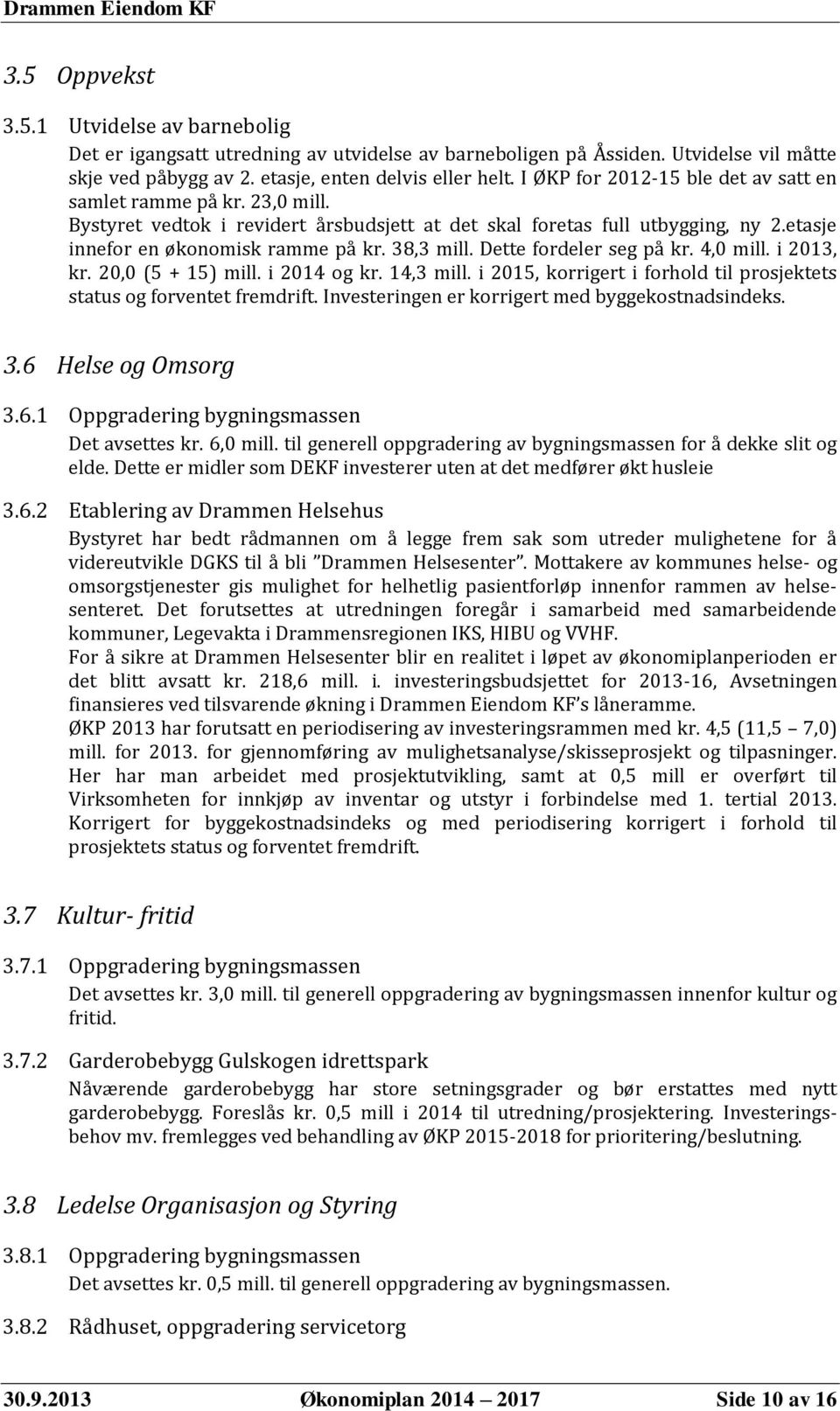 Dette fordeler seg på kr. 4,0 mill. i 2013, kr. 20,0 (5 + 15) mill. i 2014 og kr. 14,3 mill. i 2015, korrigert i forhold til prosjektets status og forventet fremdrift.