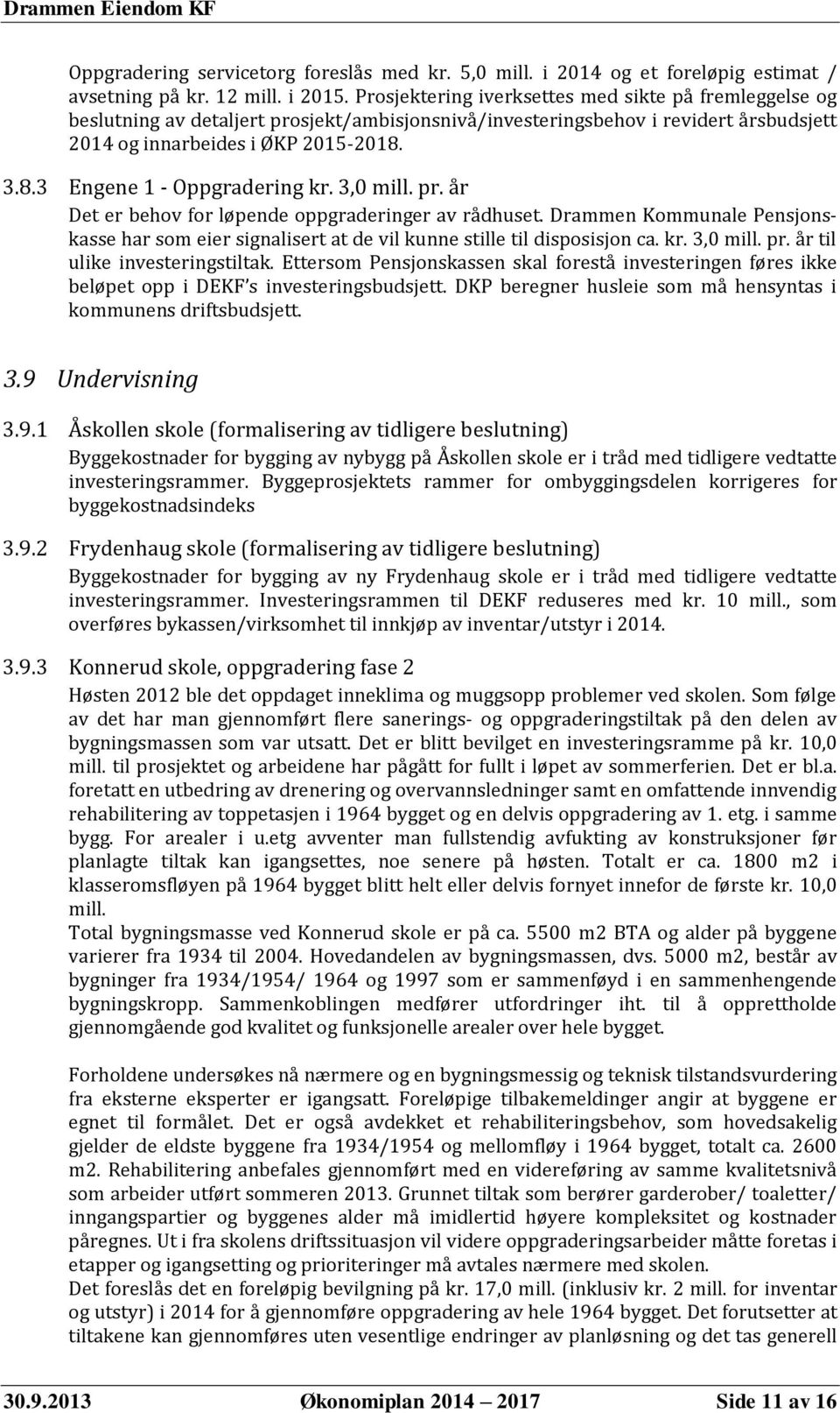 3.8.3 Engene 1 - Oppgradering kr. 3,0 mill. pr. år Det er behov for løpende oppgraderinger av rådhuset.