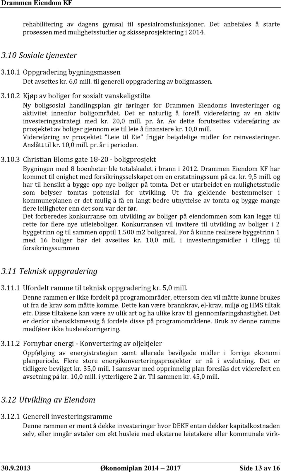 2 Kjøp av boliger for sosialt vanskeligstilte Ny boligsosial handlingsplan gir føringer for Drammen Eiendoms investeringer og aktivitet innenfor boligområdet.