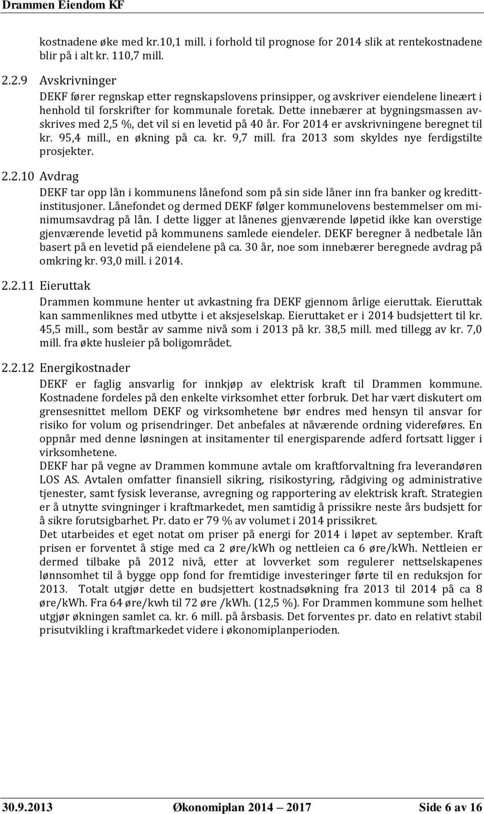 2.9 Avskrivninger DEKF fører regnskap etter regnskapslovens prinsipper, og avskriver eiendelene lineært i henhold til forskrifter for kommunale foretak.