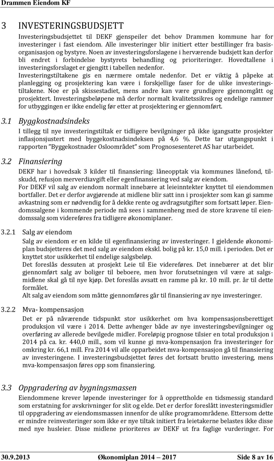 Noen av investeringsforslagene i herværende budsjett kan derfor bli endret i forbindelse bystyrets behandling og prioriteringer. Hovedtallene i investeringsforslaget er gjengitt i tabellen nedenfor.