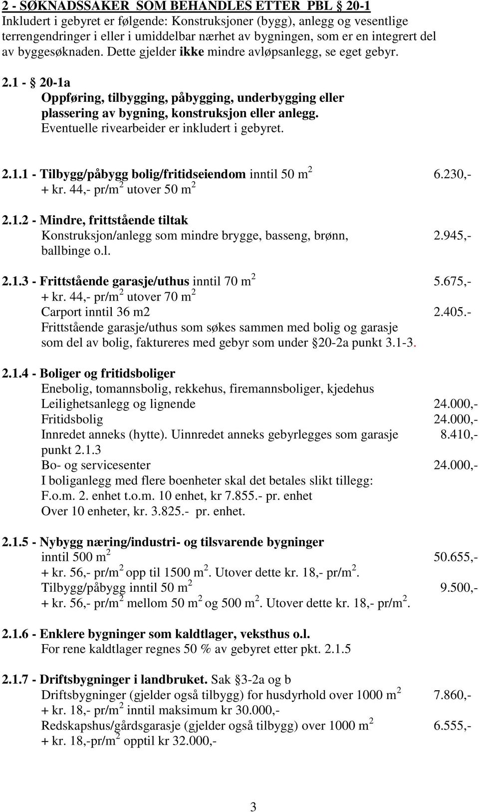 2.1.1 - Tilbygg/påbygg bolig/fritidseiendom inntil 50 m 2 6.230,- + kr. 44,- pr/m 2 utover 50 m 2 2.1.2 - Mindre, frittstående tiltak Konstruksjon/anlegg som mindre brygge, basseng, brønn, 2.