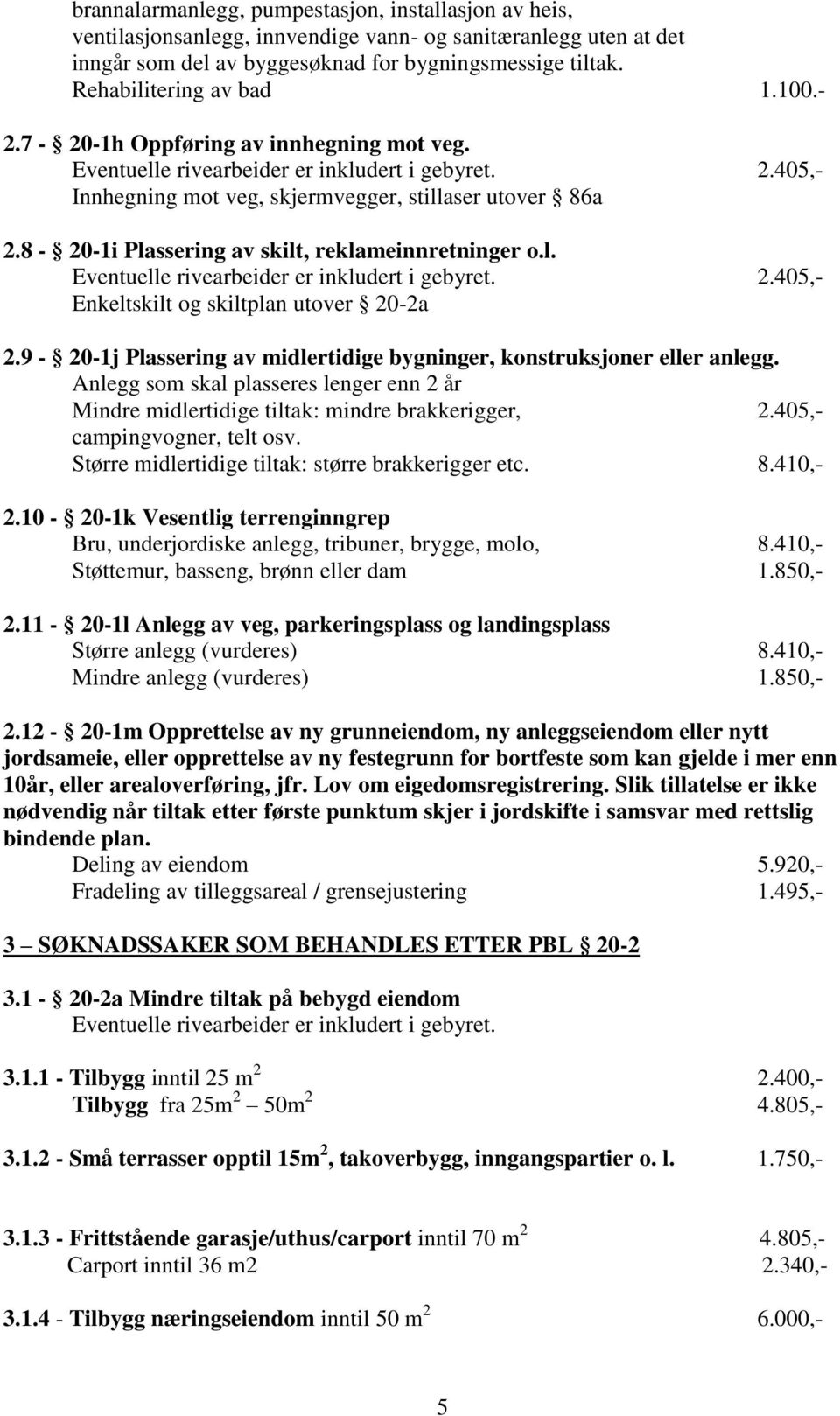 9-20-1j Plassering av midlertidige bygninger, konstruksjoner eller anlegg. Anlegg som skal plasseres lenger enn 2 år Mindre midlertidige tiltak: mindre brakkerigger, 2.405,- campingvogner, telt osv.