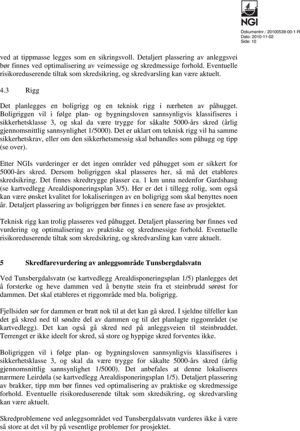 Boligriggen vil i følge plan- og bygningsloven sannsynligvis klassifiseres i sikkerhetsklasse 3, og skal da være trygge for såkalte 5000-års skred (årlig gjennomsnittlig sannsynlighet 1/5000).