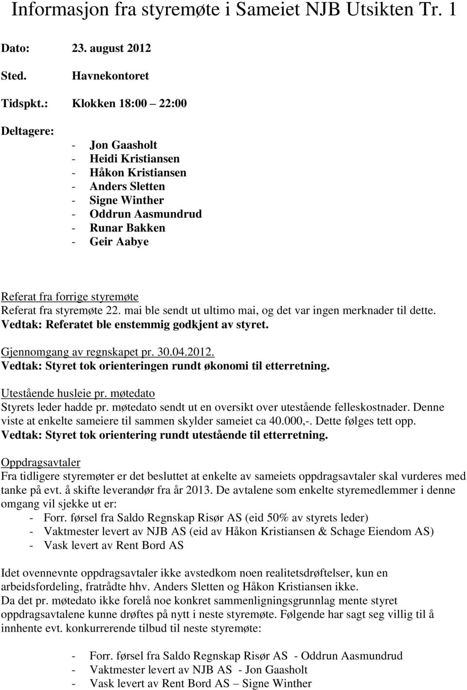 Referat fra styremøte 22. mai ble sendt ut ultimo mai, og det var ingen merknader til dette. Vedtak: Referatet ble enstemmig godkjent av styret. Gjennomgang av regnskapet pr. 30.04.2012.