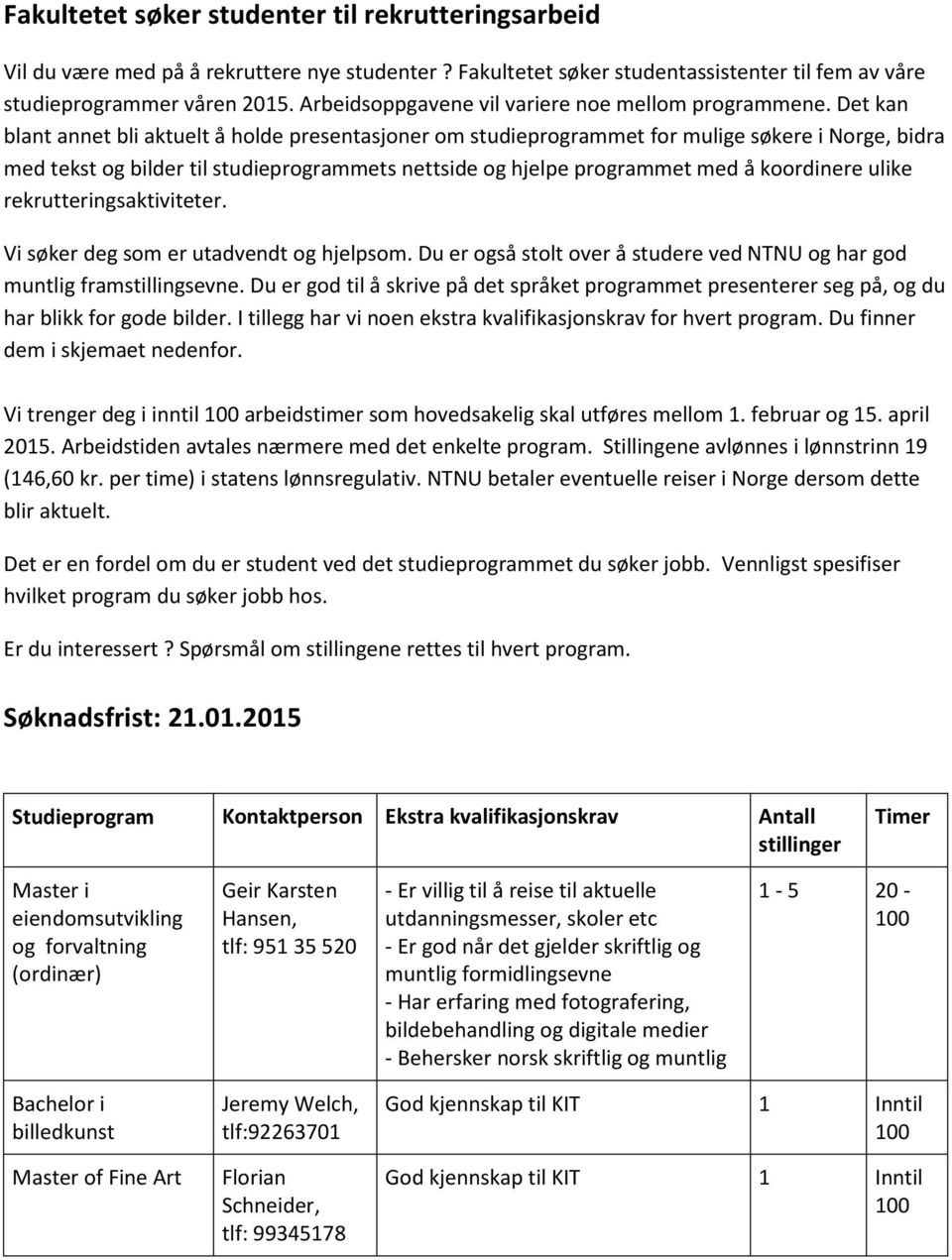 Det kan blant annet bli aktuelt å holde presentasjoner om studieprogrammet for mulige søkere i Norge, bidra med tekst og bilder til studieprogrammets nettside og hjelpe programmet med å koordinere