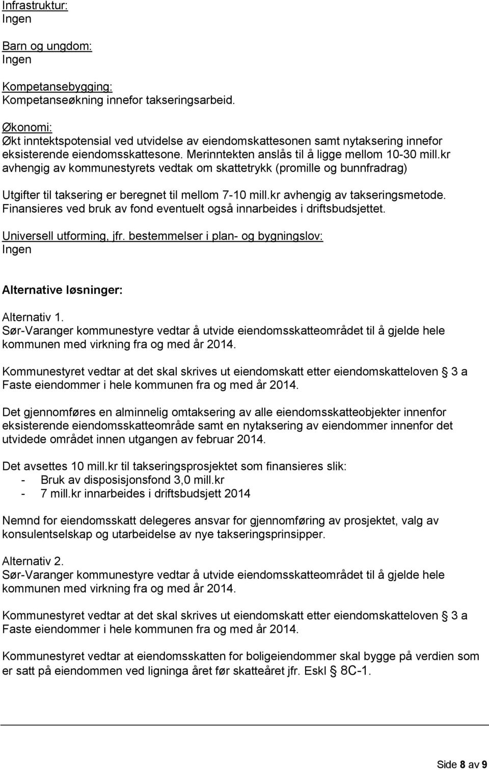 kr avhengig av kommunestyrets vedtak om skattetrykk (promille og bunnfradrag) Utgifter til taksering er beregnet til mellom 7-10 mill.kr avhengig av takseringsmetode.