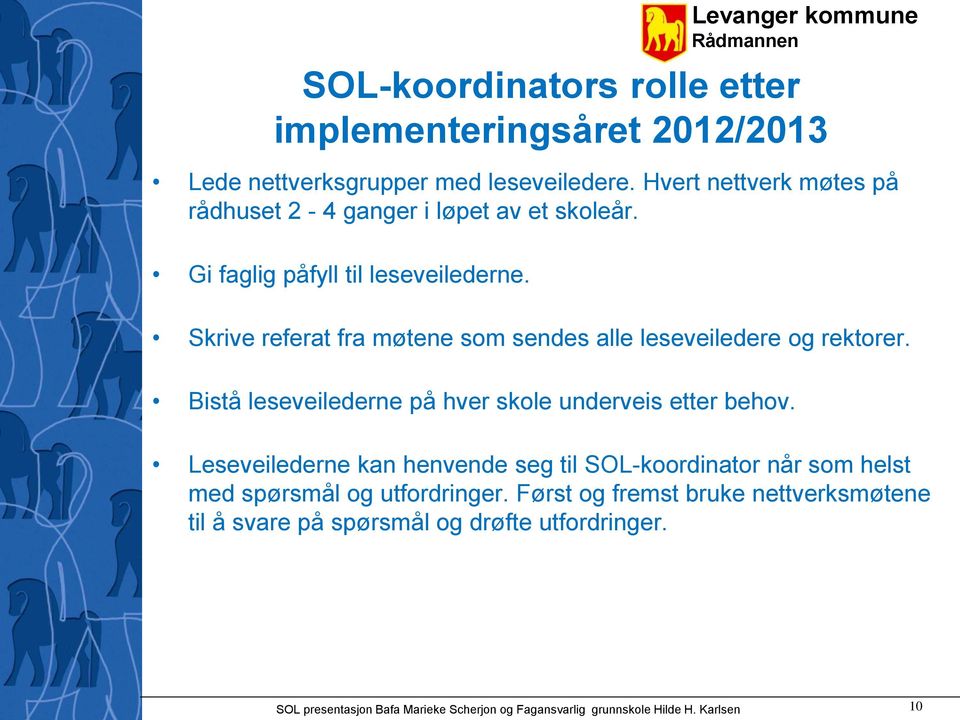 Skrive referat fra møtene som sendes alle leseveiledere og rektorer. Bistå leseveilederne på hver skole underveis etter behov.