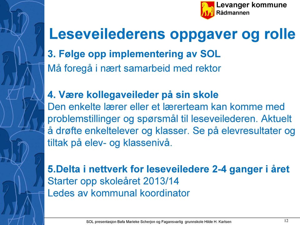 Aktuelt å drøfte enkeltelever og klasser. Se på elevresultater og tiltak på elev- og klassenivå. 5.