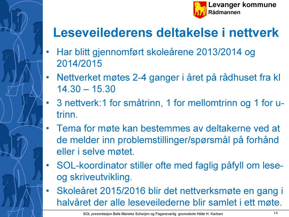 Tema for møte kan bestemmes av deltakerne ved at de melder inn problemstillinger/spørsmål på forhånd eller i selve møtet.