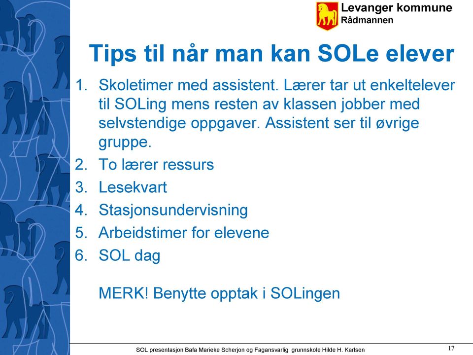 Assistent ser til øvrige gruppe. 2. To lærer ressurs 3. Lesekvart 4. Stasjonsundervisning 5.