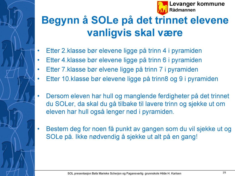 klasse bør elevene ligge på trinn8 og 9 i pyramiden Dersom eleven har hull og manglende ferdigheter på det trinnet du SOLer, da skal du gå tilbake til lavere trinn