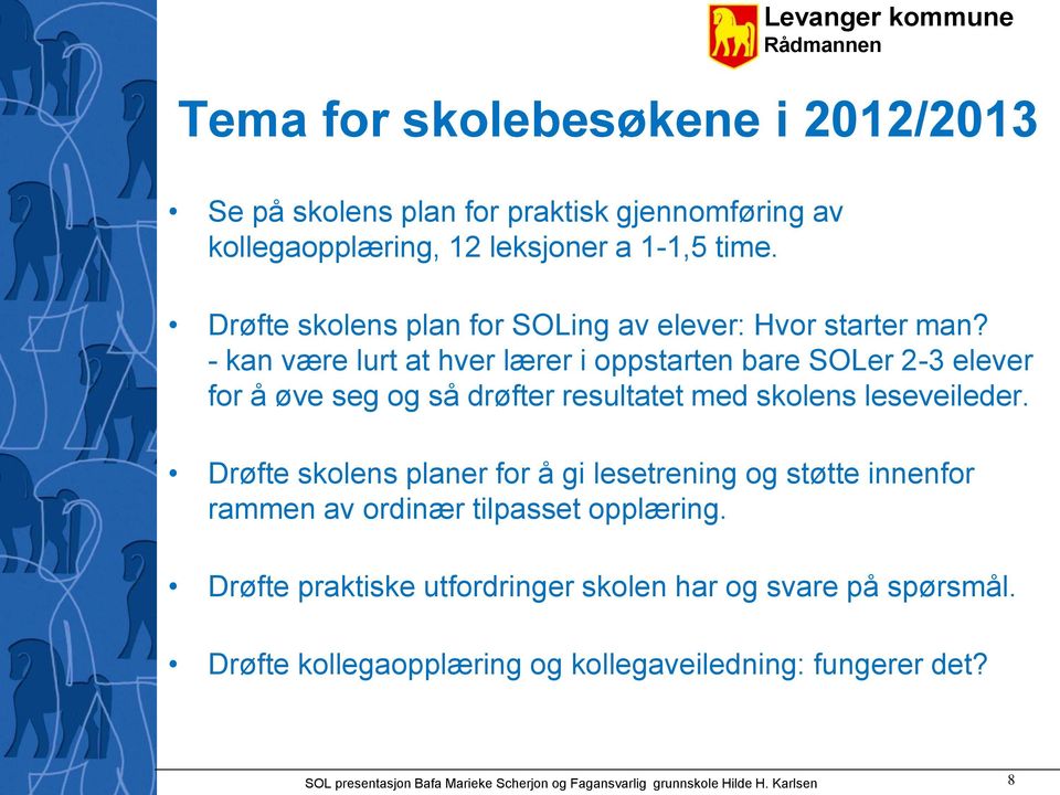 - kan være lurt at hver lærer i oppstarten bare SOLer 2-3 elever for å øve seg og så drøfter resultatet med skolens leseveileder.